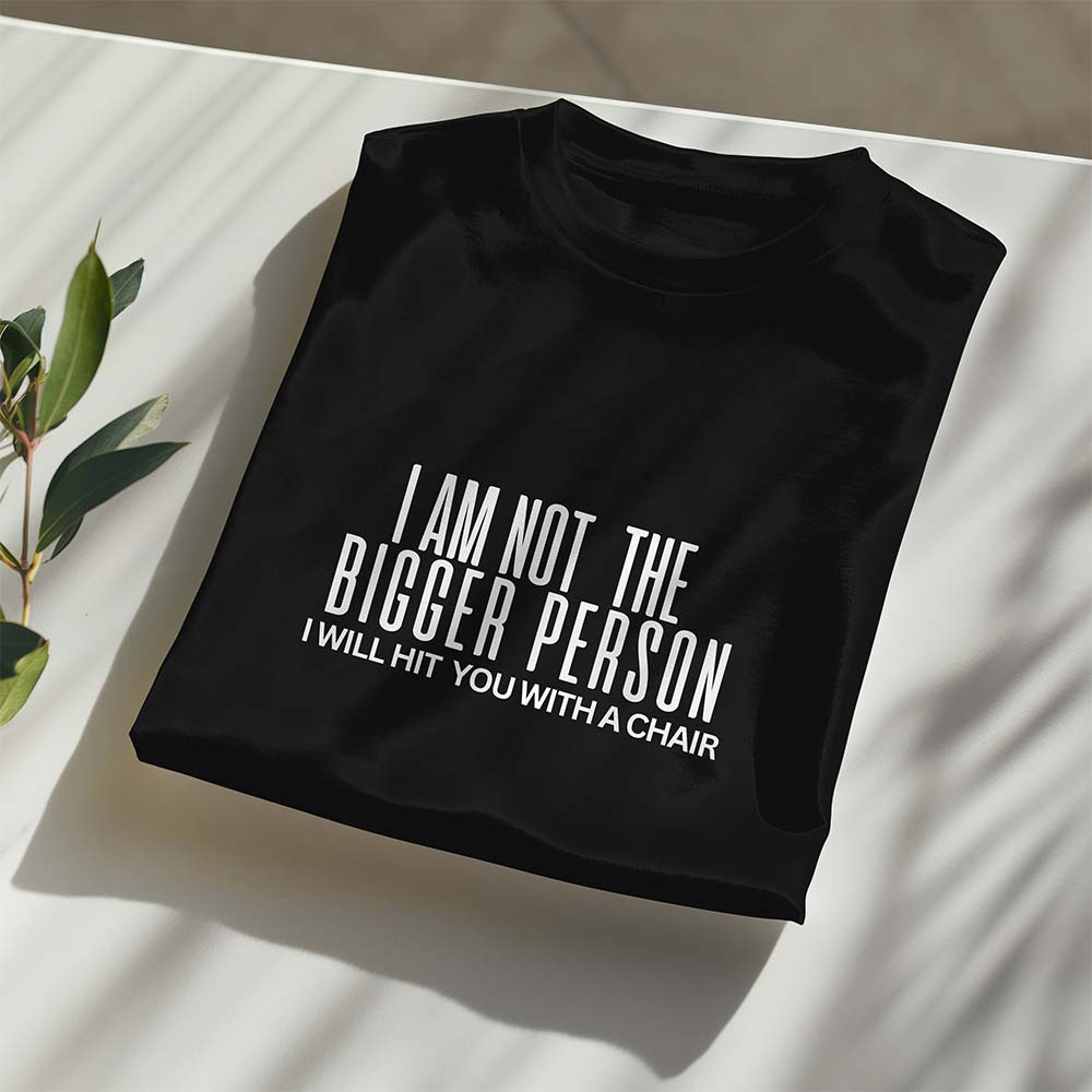 Not the Bigger Person T-Shirt